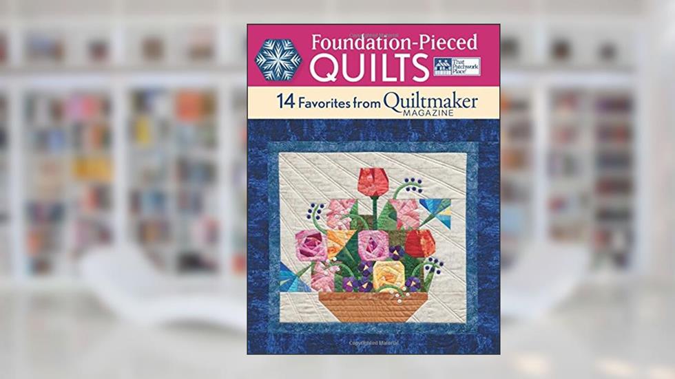 Foundation-Pieced Quilts: 14 Favorites from Quiltmaker Magazine, written by That Patchwork Place