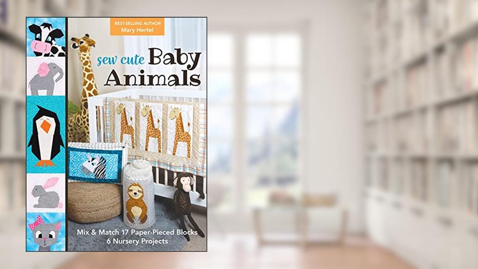 Sew Cute Baby Animals: Mix & Match 17 Paper-Pieced Blocks; 6 Nursery Projects, written by Mary Hertel