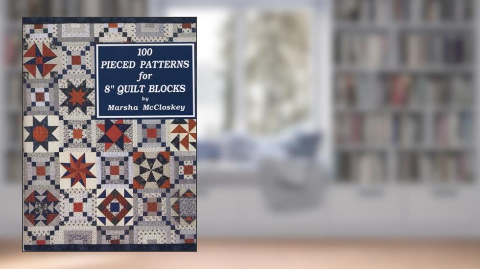 One Hundred Pieced Patterns for Eight Inch Quilt Blocks, written by Marsha McCloskey