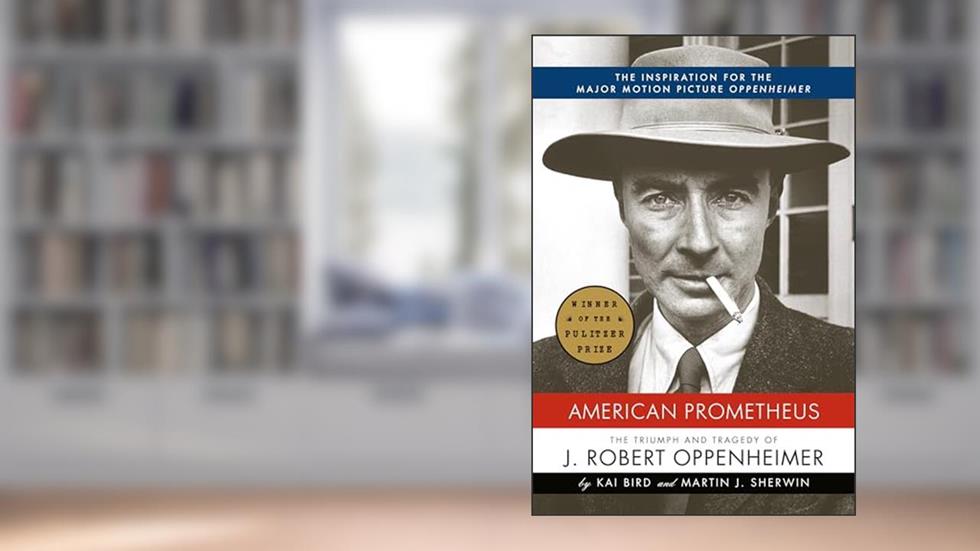 American Prometheus: The Triumph and Tragedy of J. Robert Oppenheimer, written by Kai Bird; Martin J. Sherwin