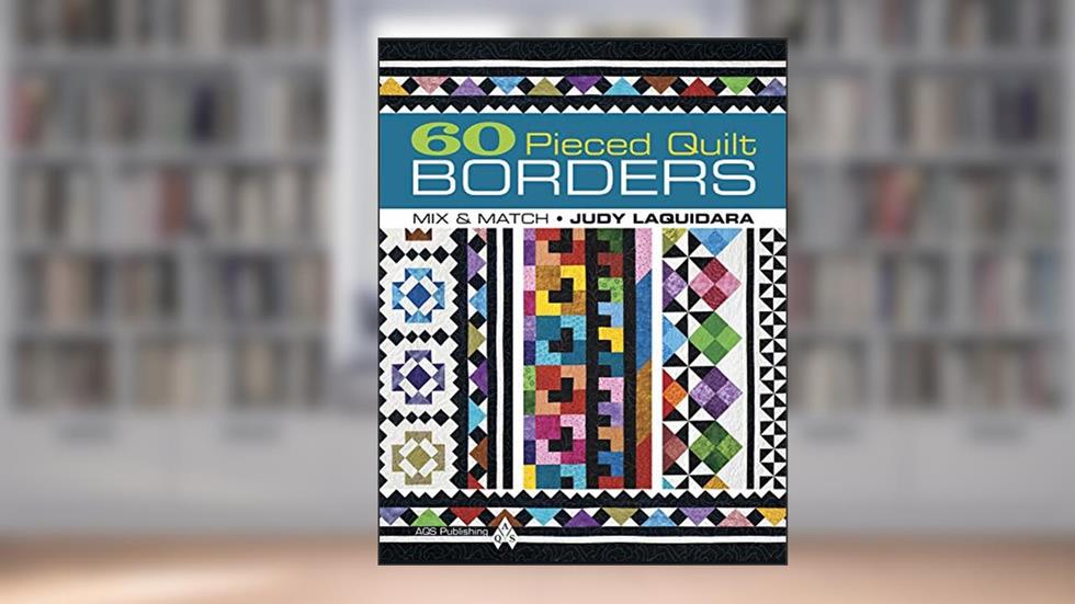 60 Pieced Quilt Borders - Mix & Match, written by Judy Laquidara