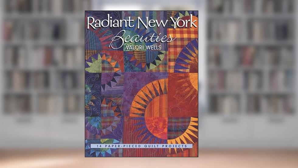Radiant New York Beauties. 14 Paper-Pieced Quilt Projects, written by Valori Wells