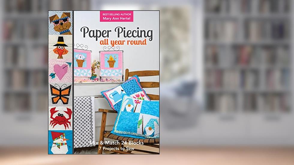 Paper Piecing All Year Round: Mix & Match 24 Blocks; 7 Projects to Sew, written by Mary Hertel