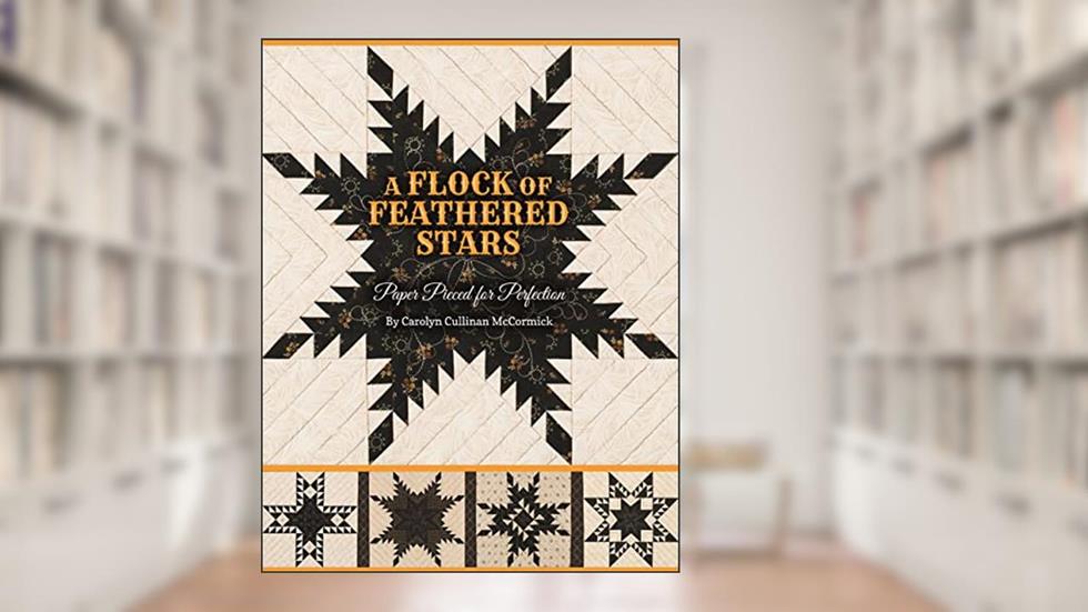 A Flock of Feathered Stars: Paper Pieced for Perfection, written by Carolyn Cullinan McCormick
