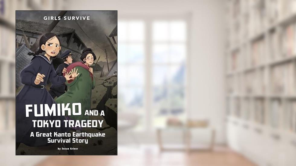Fumiko and a Tokyo Tragedy: A Great Kanto Earthquake Survival Story (Girls Survive), written by Susan Griner