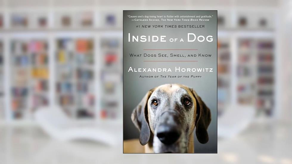 Inside of a Dog: What Dogs See, Smell, and Know, written by Alexandra Horowitz