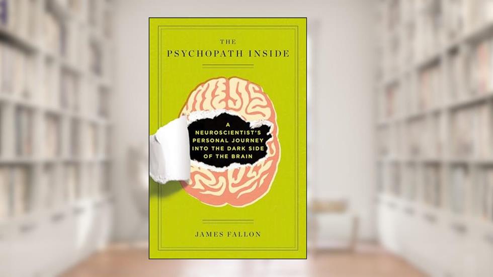 The Psychopath Inside: A Neuroscientist's Personal Journey into the Dark Side of the Brain, written by James Fallon