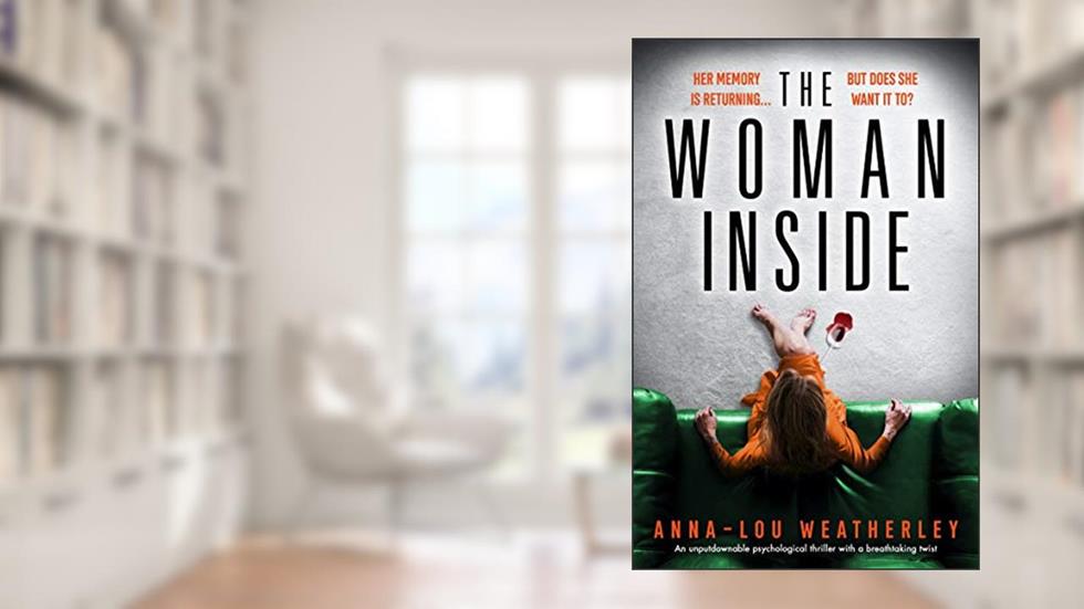 The Woman Inside: An unputdownable psychological thriller with a breathtaking twist (Detective Dan Riley Book 4), written by Anna-Lou Weatherley