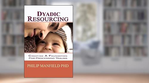 Cover from Dyadic Resourcing: Creating a Foundation for Processing Trauma (Excellence in EMDR Therapy), written by Philip Manfield