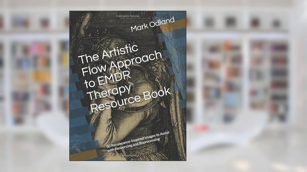 The Artistic Flow Approach to EMDR Therapy Resource Book: 50 Renaissance-Inspired Images to Assist with Resourcing and Reprocessing, written by Mark Odland