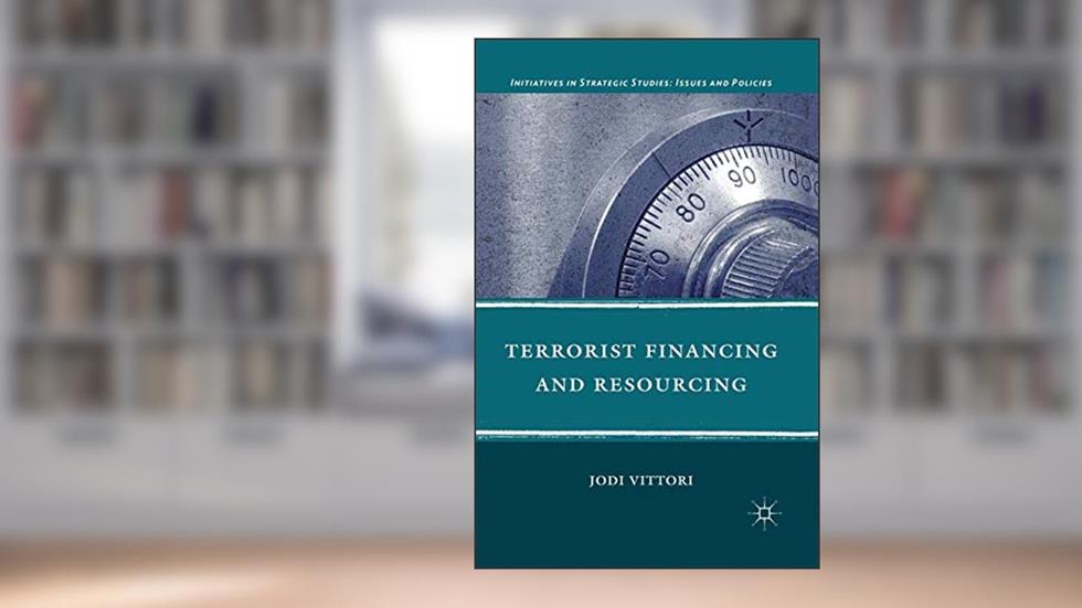 Terrorist Financing and Resourcing (Initiatives in Strategic Studies: Issues and Policies), written by J. Vittori