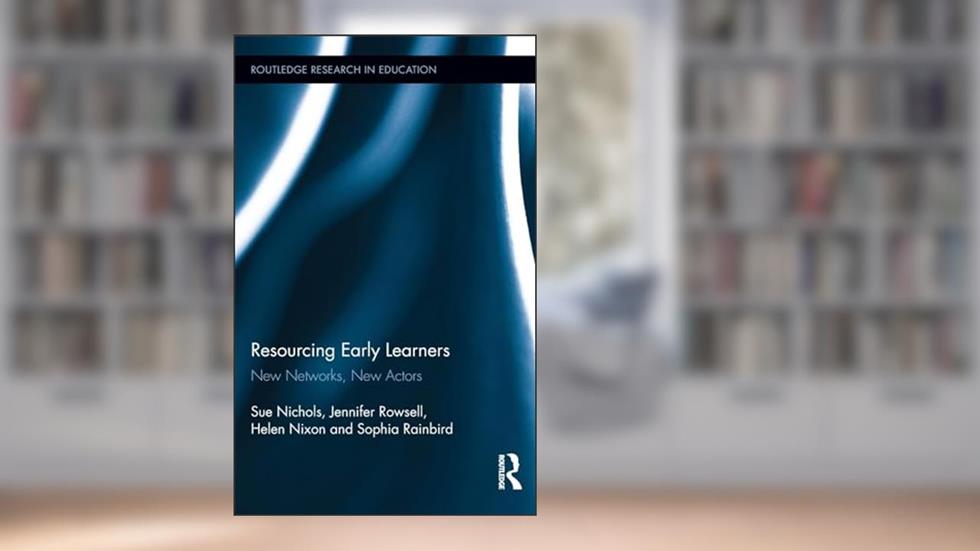 Resourcing Early Learners (Routledge Research in Education), written by Sue Nichols; Helen Nixon; Jennifer Rowsell; Sophia Rainbird