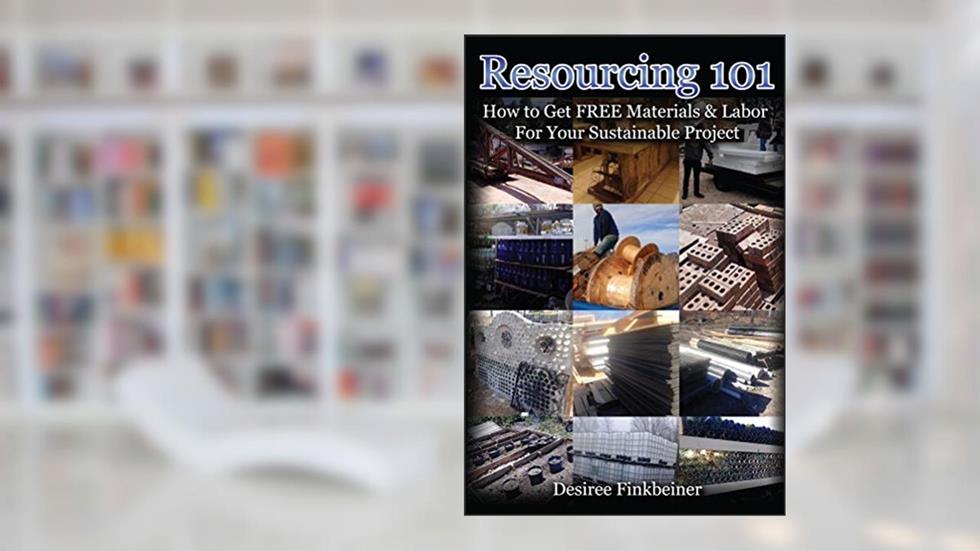 Resourcing 101: How to Get FREE Materials and Labor For Your Sustainable Project, written by Desiree Finkbeiner