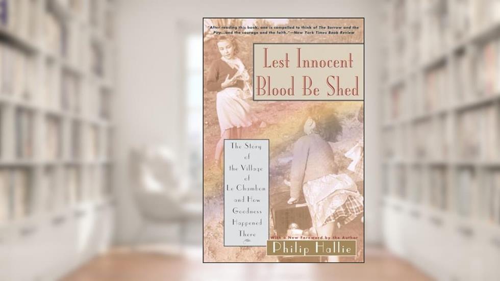 Lest Innocent Blood Be Shed: The Story of the Village of Le Chambon and How Goodness Happened There, written by Philip P. Hallie