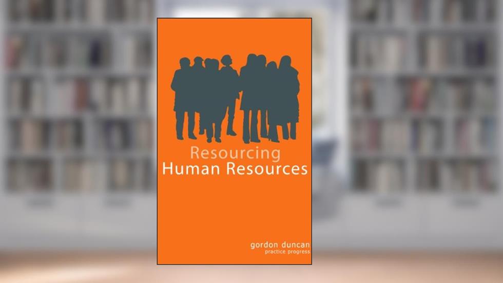 Resourcing Human Recources, written by Gordon Duncan