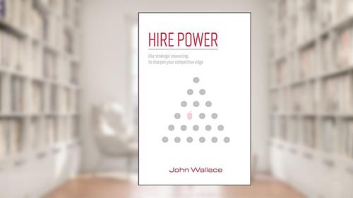 Cover from Hire Power: Use strategic resourcing to sharpen your competitive edge, written by John Wallace