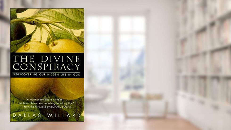 The Divine Conspiracy: Rediscovering Our Hidden Life In God, written by Dallas Willard