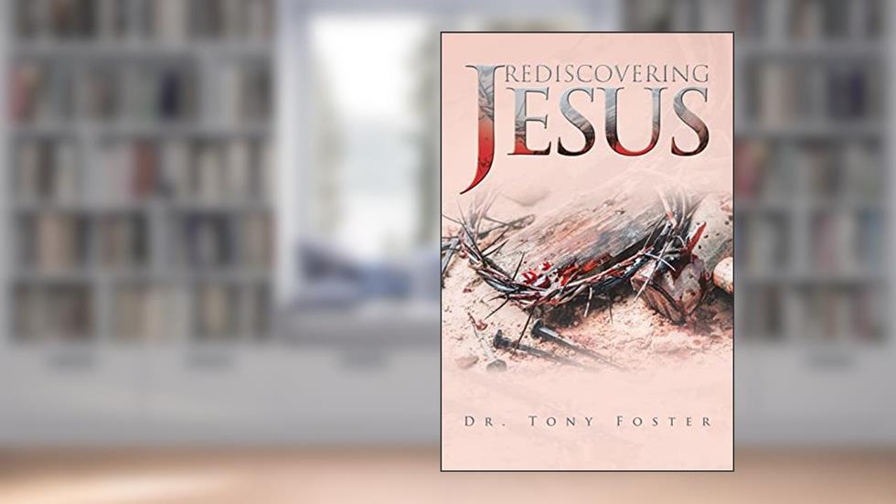 Rediscovering Jesus, written by Dr. Tony Foster