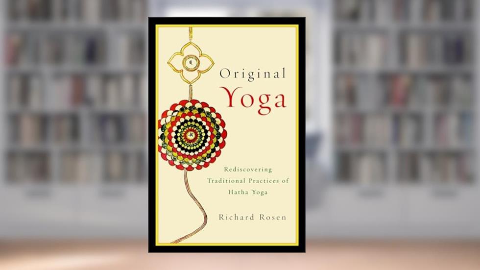 Original Yoga: Rediscovering Traditional Practices of Hatha Yoga, written by Richard Rosen