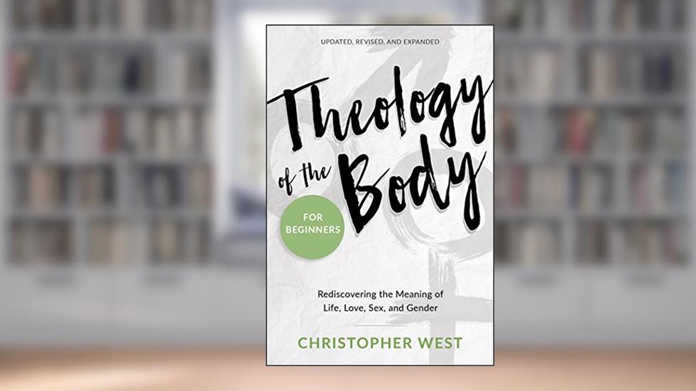 Theology of the Body for Beginners: Rediscovering the Meaning of Life, Love, Sex, and Gender, written by Christopher West