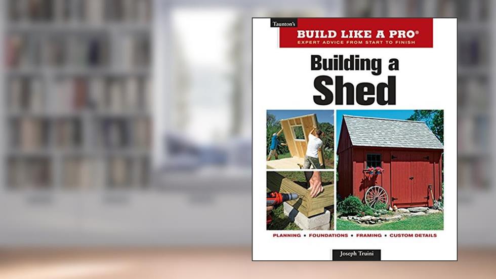 Building a Shed (Taunton's Build Like a Pro), written by Joseph Truini
