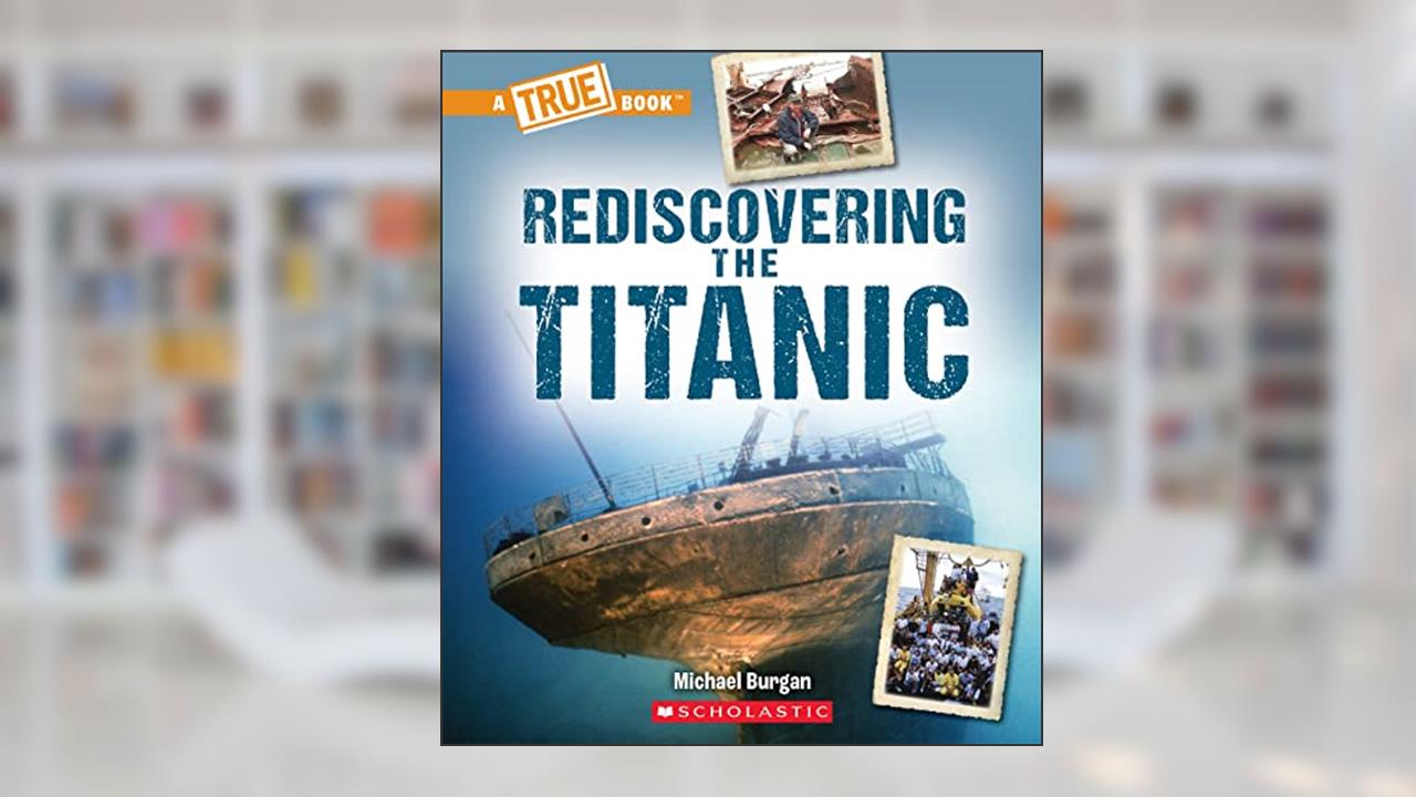 Rediscovering the Titanic (A True Book: The Titanic), written by Michael Burgan