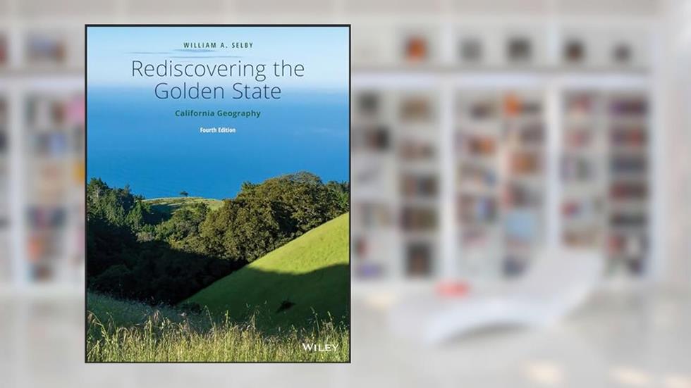 Rediscovering the Golden State: California Geography, written by William A. Selby