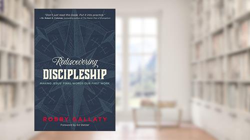 Cover from Rediscovering Discipleship: Making Jesus' Final Words Our First Work, written by Robby Gallaty