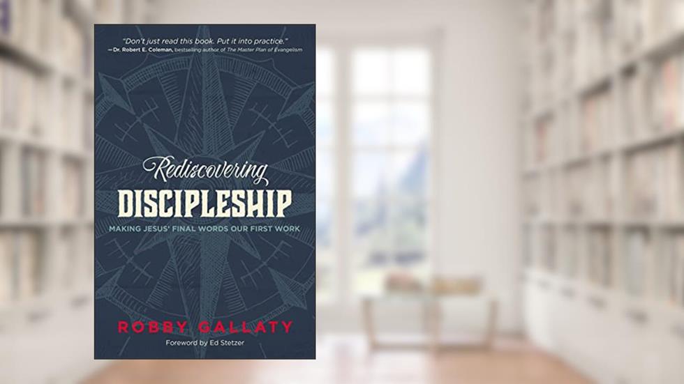 Rediscovering Discipleship: Making Jesus' Final Words Our First Work, written by Robby Gallaty