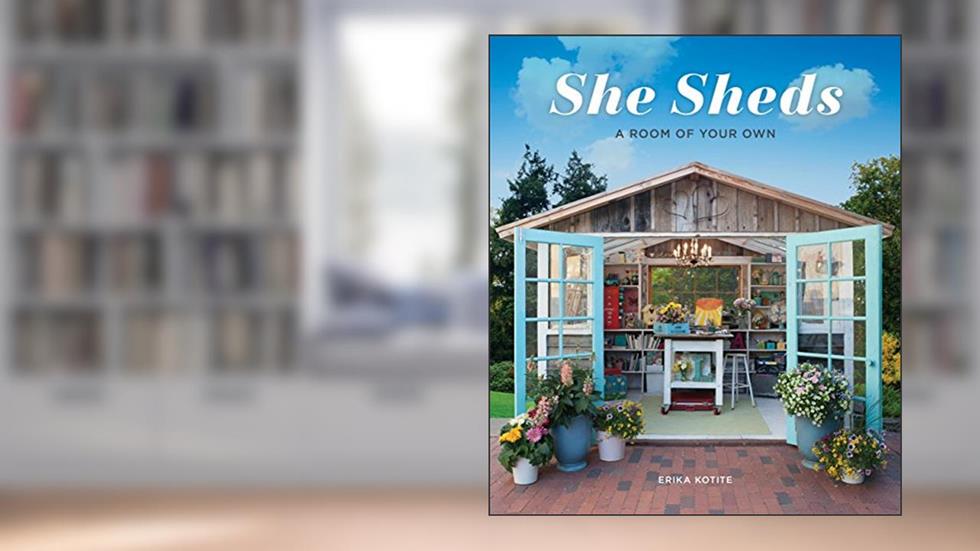 She Sheds: A Room of Your Own, written by Erika Kotite