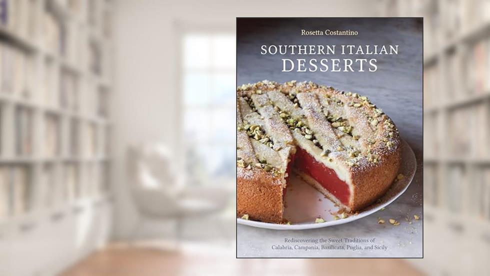 Southern Italian Desserts: Rediscovering the Sweet Traditions of Calabria, Campania, Basilicata, Puglia, and Sicily [A Baking Book], written by Rosetta Costantino; Jennie Schacht