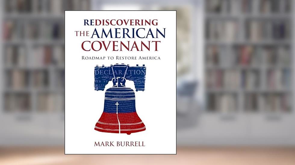 Rediscovering the American Covenant: Roadmap to Restore America, written by Mark Burrell