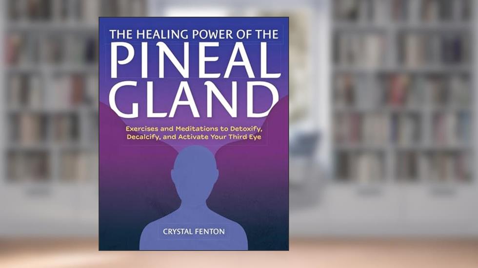 The Healing Power of the Pineal Gland: Exercises and Meditations to Detoxify, Decalcify, and Activate Your Third Eye, written by Crystal Fenton
