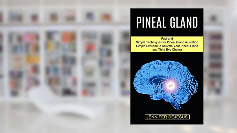 Pineal Gland: Simple Exercise to Activate Your Pineal Gland and Third Eye Chakra (Fast and Simple Techniques for Pineal Gland Activation), written by Jennifer DeJesus