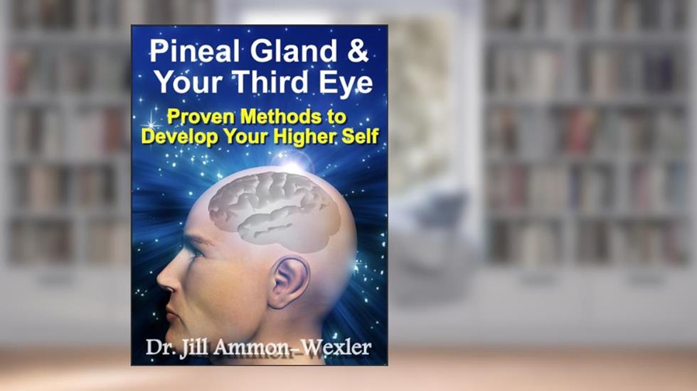Pineal Gland & Third Eye: Proven Methods to Develop Your Higher Self, written by Dr. Jill Ammon-Wexler
