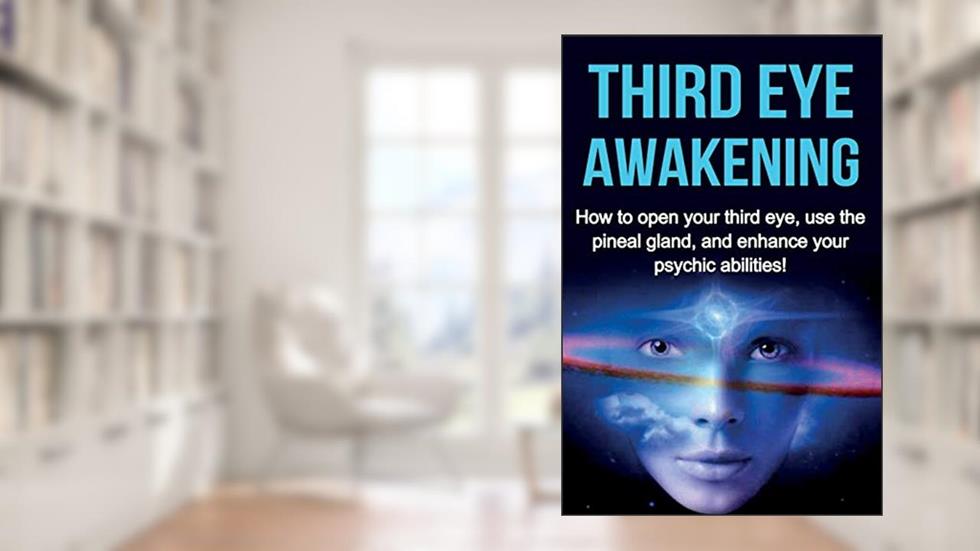 Third Eye Awakening: How to open your third eye, use the pineal gland, and enhance your psychic abilities!, written by Amber Rainey