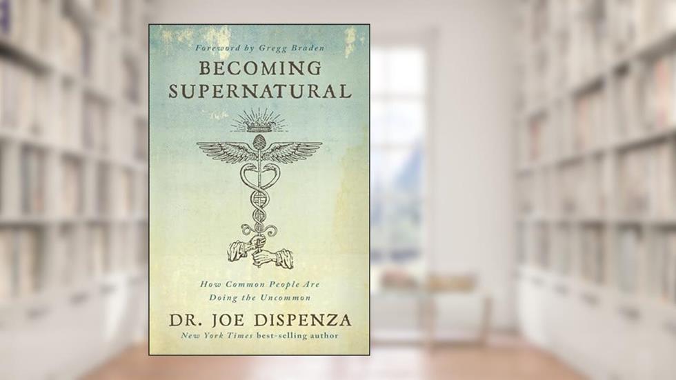 Becoming Supernatural: How Common People Are Doing the Uncommon, written by Dr. Joe Dispenza