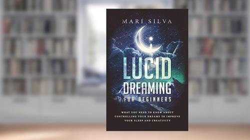 Cover from Lucid Dreaming for Beginners: What You Need to Know About Controlling Your Dreams to Improve Your Sleep and Creativity (Extrasensory Perception), written by Mari Silva