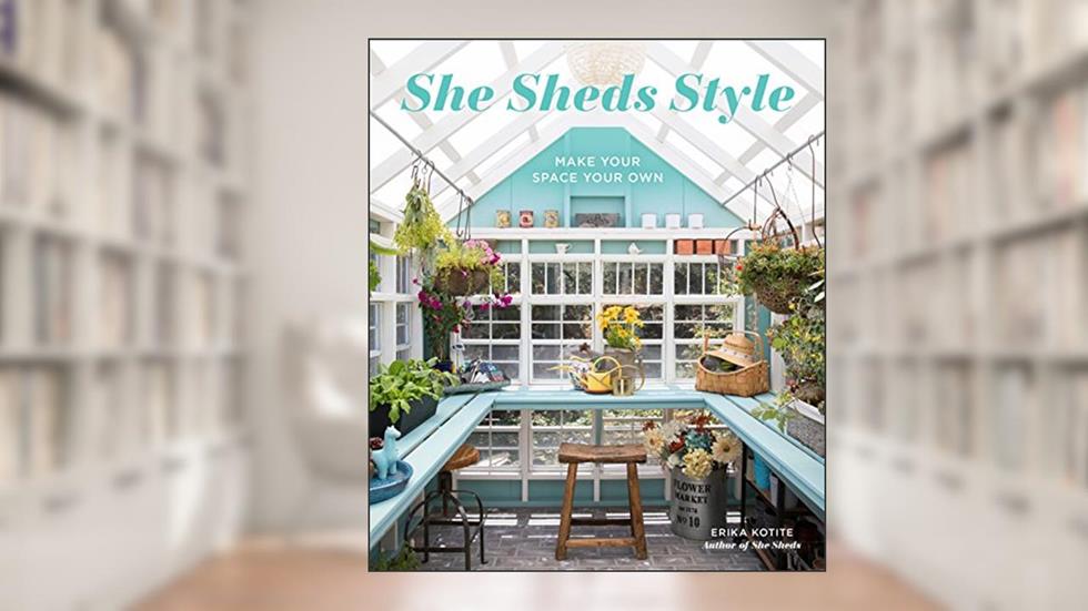 She Sheds Style: Make Your Space Your Own, written by Erika Kotite