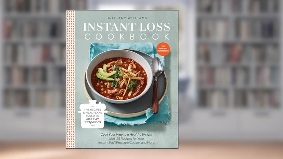 Instant Loss Cookbook: Cook Your Way to a Healthy Weight with 125 Recipes for Your Instant Pot, Pressure Cooker, and More, written by Brittany Williams