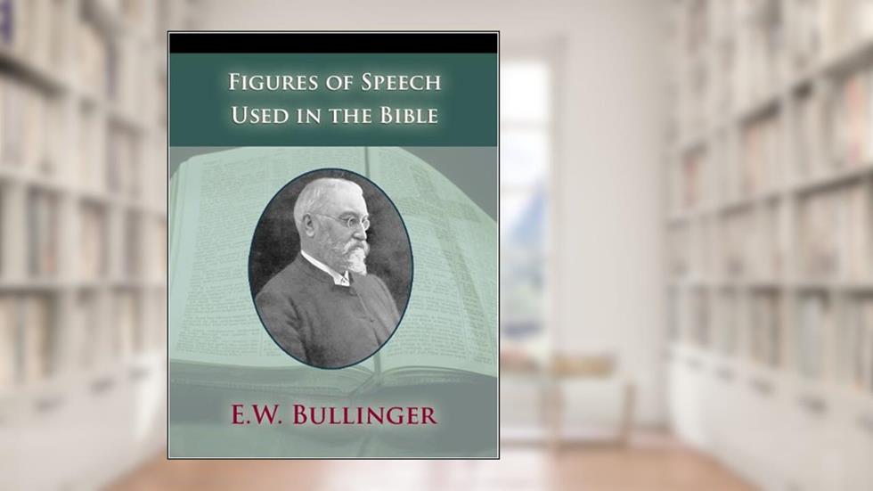 Figures of Speech Used in the Bible, written by E. W. Bullinger