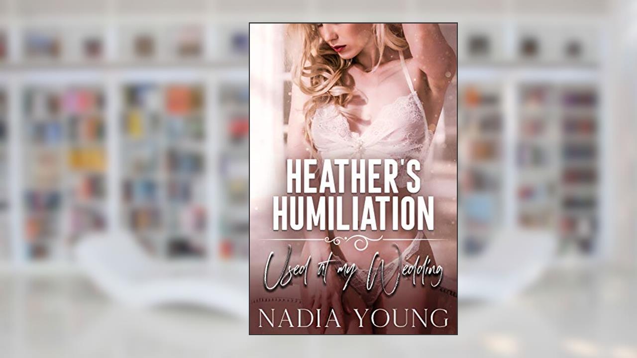 Heather's Humiliation: Used At My Wedding, written by Nadia Young