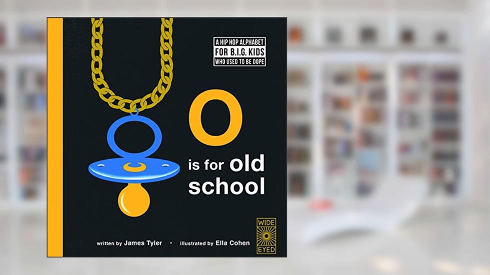 O is for Old School: A Hip Hop Alphabet for B.I.G. Kids Who Used to be Dope, written by James Tyler