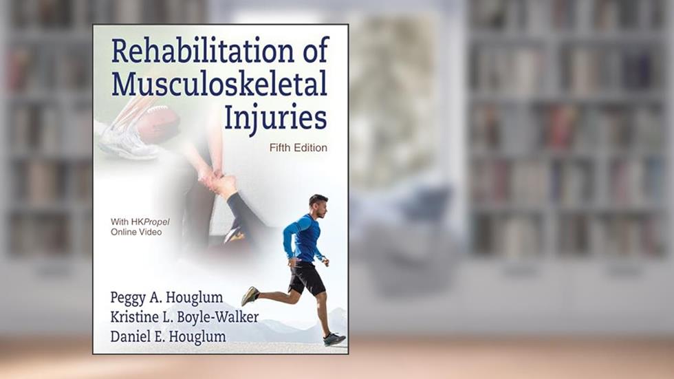 Rehabilitation of Musculoskeletal Injuries, written by Peggy A. Houglum; Kristine L. Boyle-Walker; Daniel E. Houglum