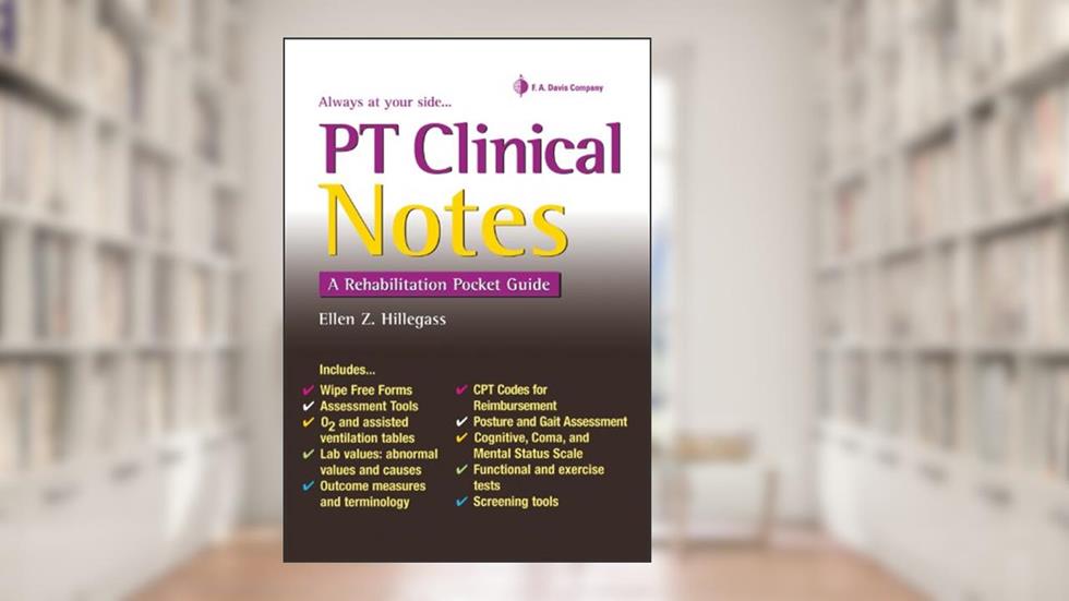PT Clinical Notes: A Rehabilitation Pocket Guide, written by Ellen Z. Hillegass PT  PhD
