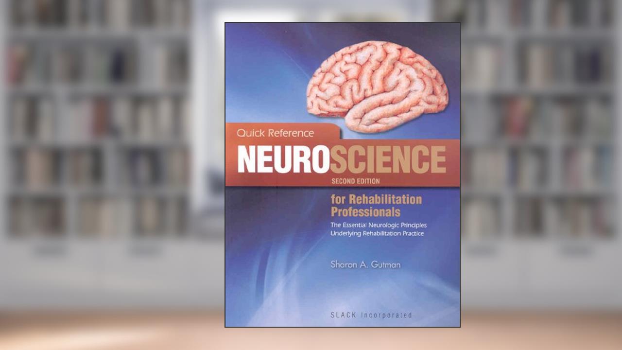 Quick Reference NeuroScience for Rehabilitation Professionals: The Essential Neurological Principles Underlying Rehabilitation Professionals, Second Edition, written by Sharon A. Gutman