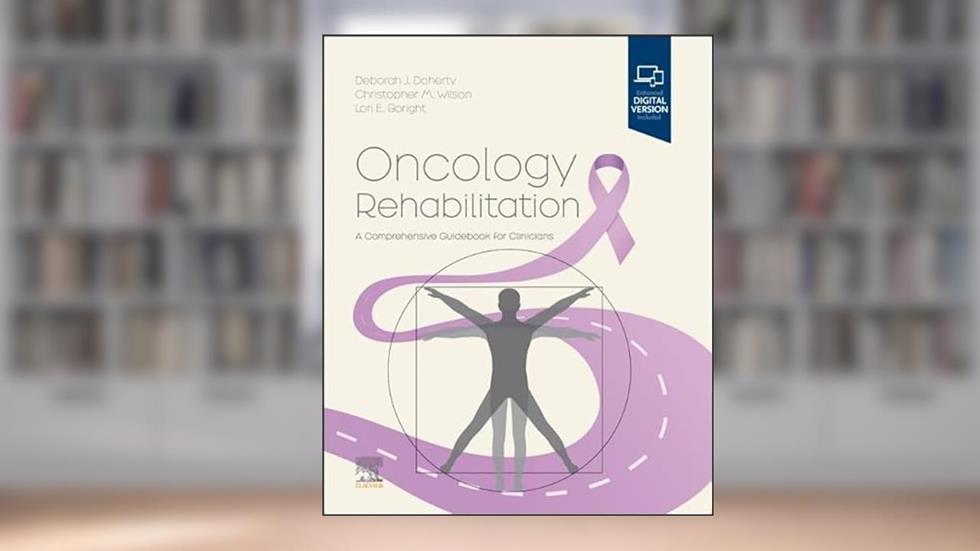 Oncology Rehabilitation: A Comprehensive Guidebook for Clinicians, written by Deborah Doherty; Chris Wilson; Lori Boright