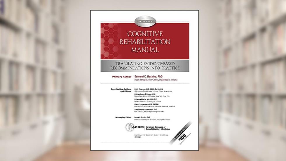 Cognitive Rehabilitation Manual: Translating Evidence-Based Recommendations into Practice, written by Edmund C. Haskins Ph.D.