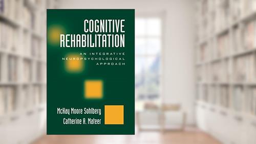 Cover from Cognitive Rehabilitation: An Integrative Neuropsychological Approach, written by McKay Moore Sohlberg; Catherine A. Mateer