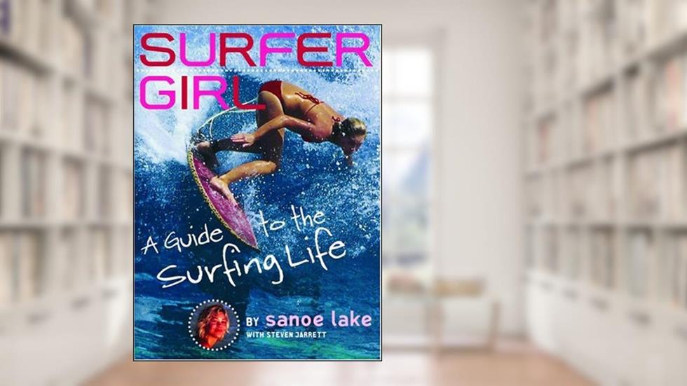 Surfer Girl: A Guide to the Surfing Life, written by Sanoe Lake; Steven Jarrett
